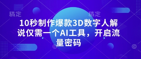 10秒制作爆款3D数字人解说仅需一个AI工具，开启流量密码-天时网