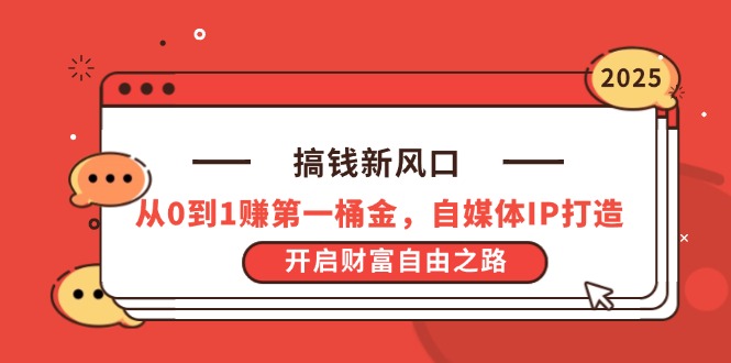 搞钱新风口，从0到1赚第一桶金，自媒体IP打造，开启财富自由之路-天时网