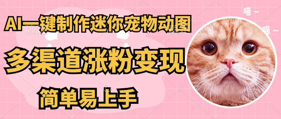 AI搬砖一件制作超迷你宠物图，5分钟一个成品，多渠道引流涨粉变现，简…-天时网